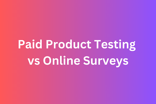 Paid Product Testing vs. Online Surveys: Which Option Is Right for You?